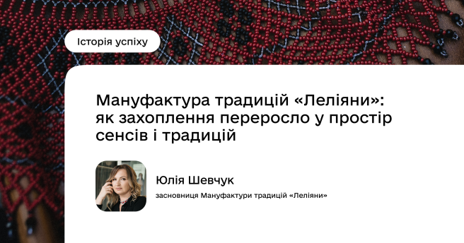 Мануфактура традицій «Леліяни»: як захоплення переросло у простір сенсів і традицій